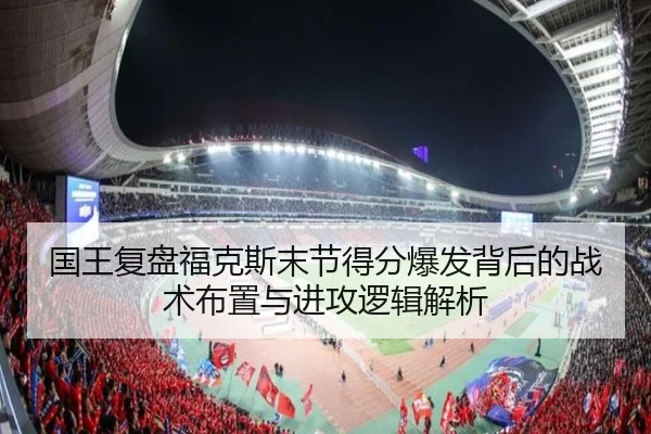 国王复盘福克斯末节得分爆发背后的战术布置与进攻逻辑解析